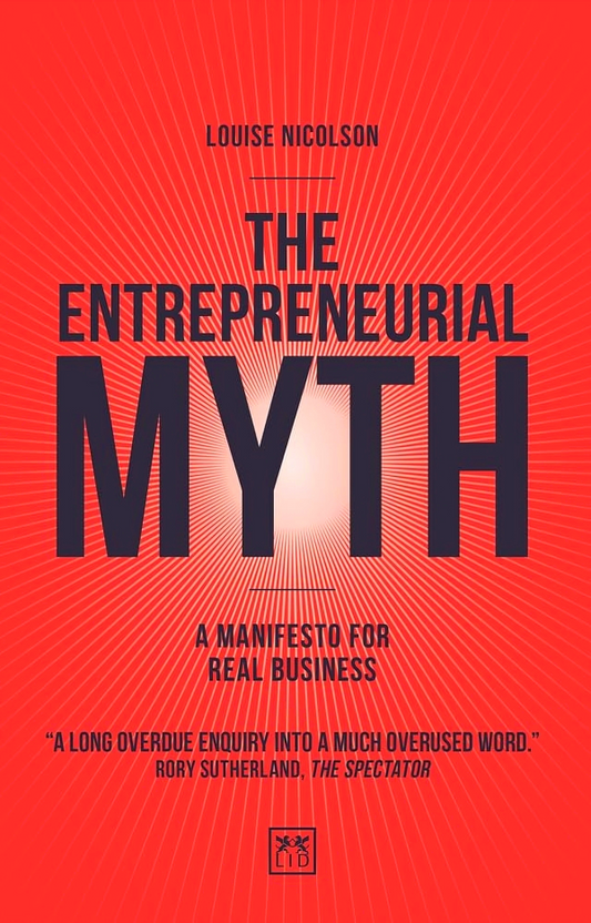 The Entrepreneurial Myth: A manifesto for real business