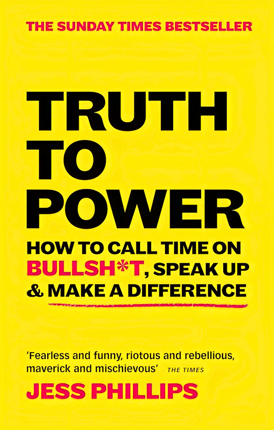 Truth To Power: How To Call Time On Bullsh*T, Speak Up & Make A Difference (The Sunday Times Bestseller)