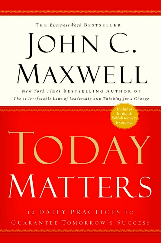Today Matters: 12 Daily Practices t: 12 Daily Practices to Guarantee Tomorrow's Success