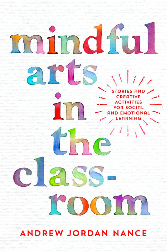 Mindful Arts in the Classroom: Stories and Creative Activities for Social and Emotional Learning7