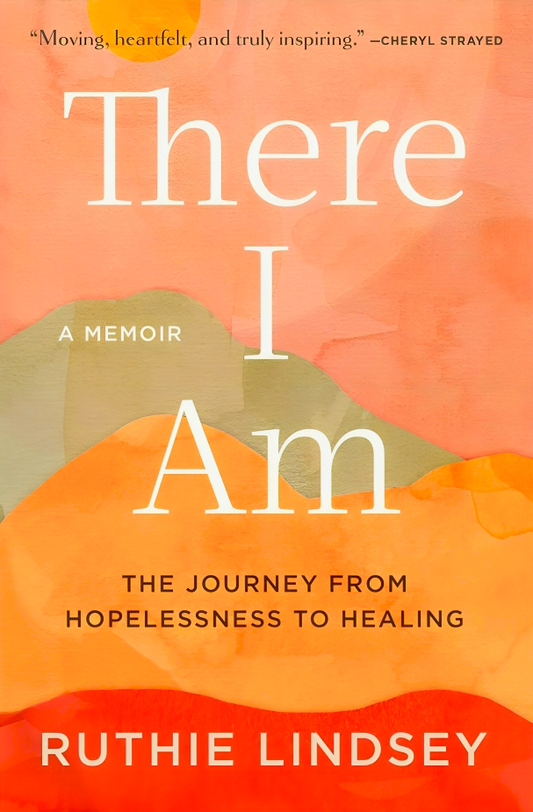 There I Am: The Journey from Hopelessness to Healing―A Memoir