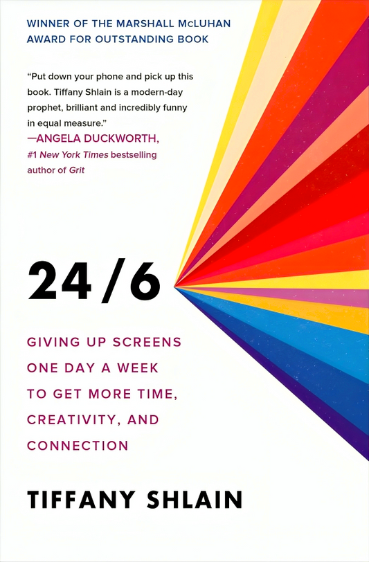 24/6: Giving Up Screens One Day a Week to Get More Time, Creativity, and Connection