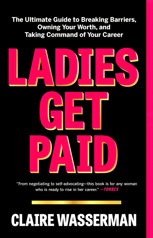 Ladies Get Paid: The Ultimate Guide to Breaking Barriers, Owning Your Worth, and Taking Command of Your Career