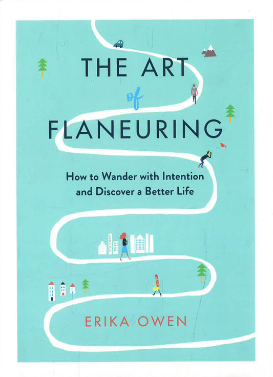 The Art of Flaneuring: How to Wander with Intention and Discover a Better Life