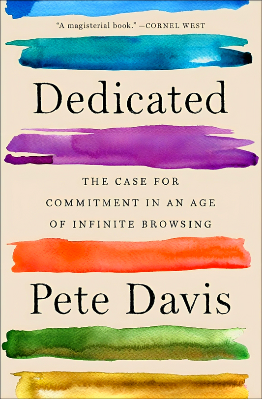 Dedicated: The Case For Commitment In An Age Of Infinite Browsing