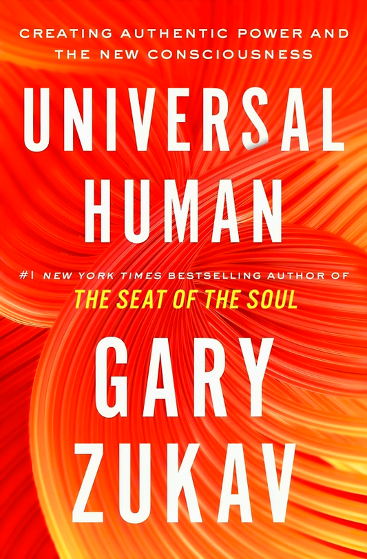 Universal Human: Creating Authentic Power And The New Consciousness