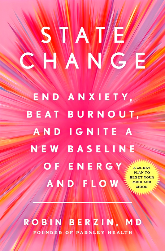 State Change: End Anxiety, Beat Burnout, and Ignite a New Baseline of Energy and Flow