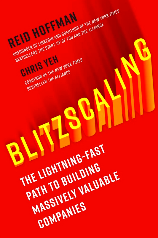 Blitzscaling: The Lightning-Fast Path to Building Massively Valuable Companies