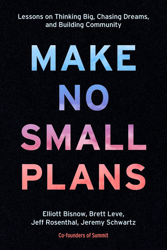 Make No Small Plans: Lessons on Thinking Big, Chasing Dreams, and Building Community