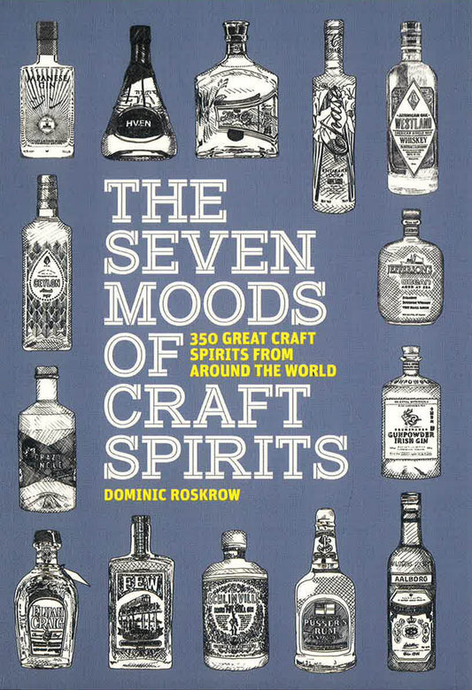 The Seven Moods Of Craft Spirits: 350 Great Craft Spirits From Around The World