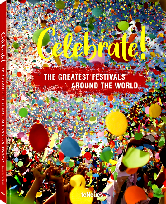 Celebrate!: The Greatest Festivals Around The World