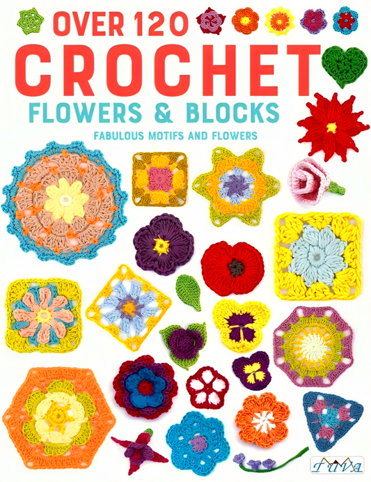 Over 120 Crochet Flowers and Blocks: Fabulous Motifs and Flowers