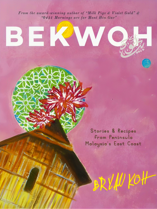 Bekwoh : Stories & Recipes From Peninsula Malaysia's East Coast