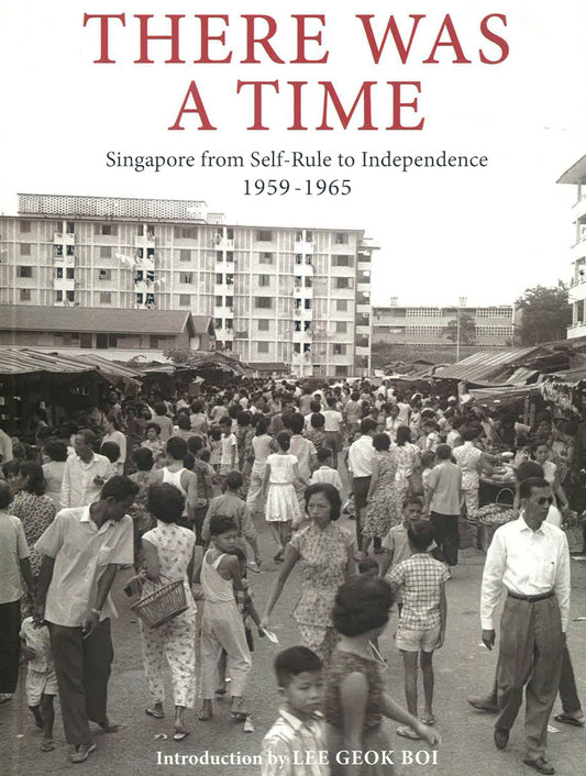 There Was A Time: Singapore 1959-1965 From Self-Rule To Independence