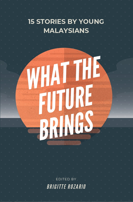 What the Future Brings: 15 Stories by Young Malaysians