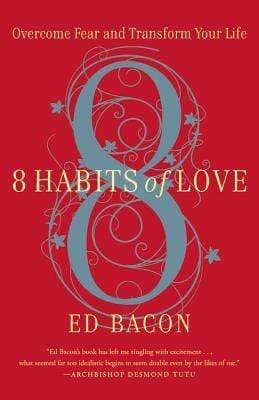 8 Habits Of Love: Overcome Fear And Transform Your Life