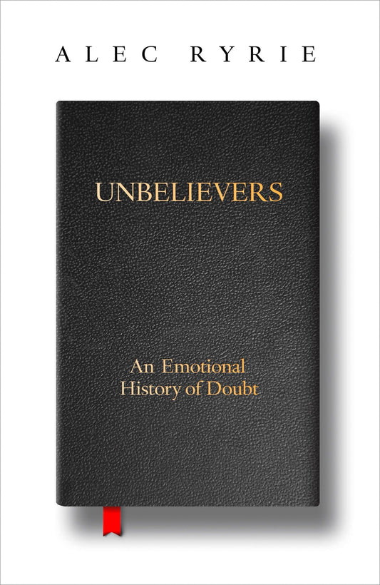 Unbelievers: An Emotional History Of Doubt