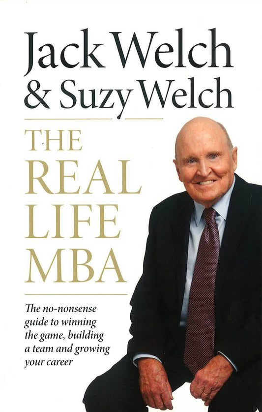 The Real-Life Mba: The No-Nonsense Guide To Winning The Game, Building A Team And Growing Your Career