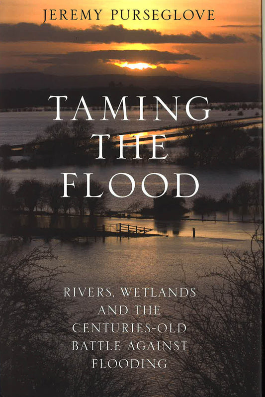 Taming The Flood: Rivers, Wetlands And The Centuries-Old Battle Against Flooding