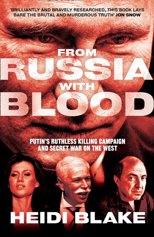 From Russia With Blood: Putin's Ruthless Killing Campaign And Secret War On The West