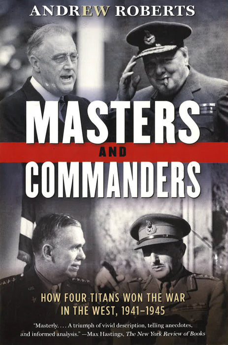 Masters And Commanders: How Four Titans Won The War In The West, 1941-1945