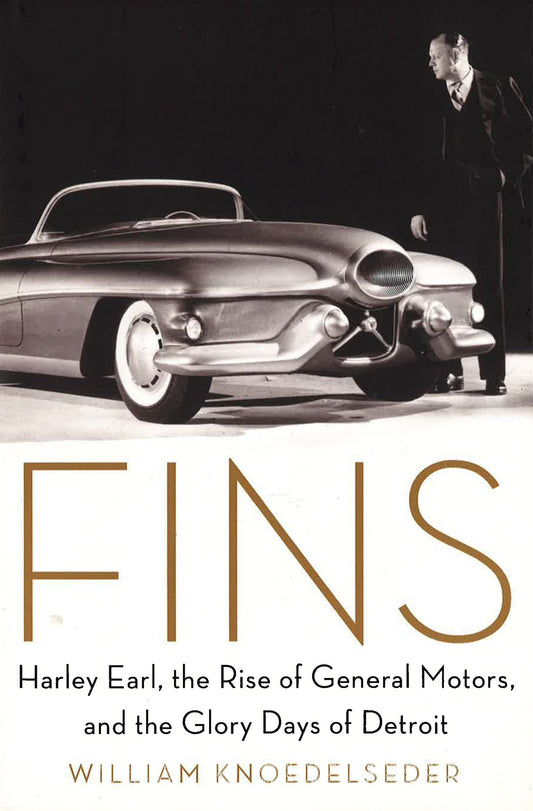 Fins: Harley Earl, The Rise Of General Motors, And The Glory Days Of Detroit