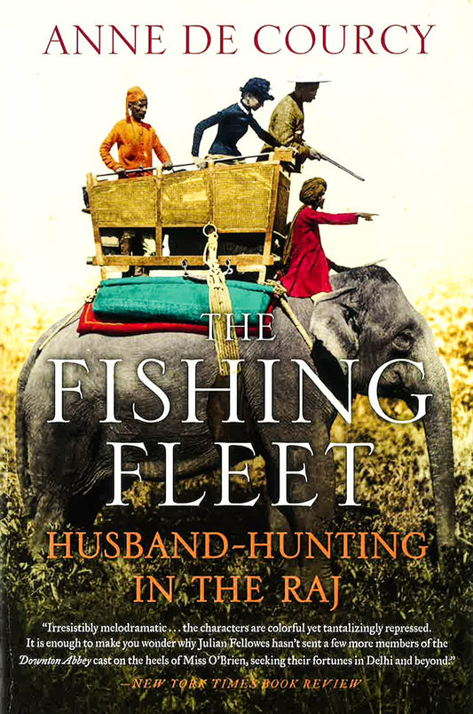 The Fishing Fleet : Husband-Hunting In The Raj