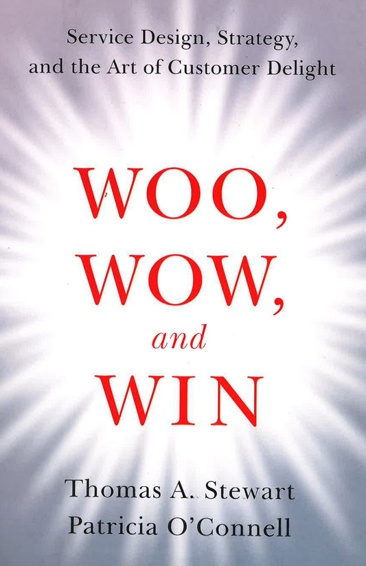 Woo, Wow, And Win : Service Design, Strategy, And The Art Of Customer Delight