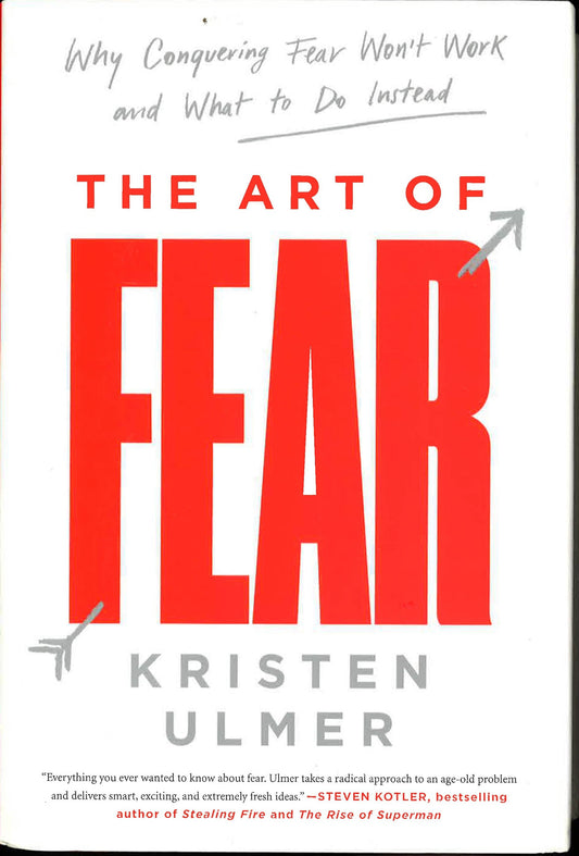 The Art Of Fear: Why Conquering Fear Won't Work And What To Do Instead