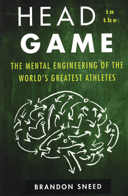 Head In The Game: The Mental Engineering Of The World's Greatest Athletes