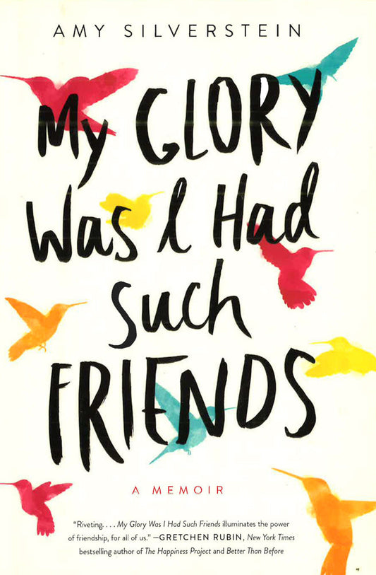 My Glory Was I Had Such Friends: A Memoir