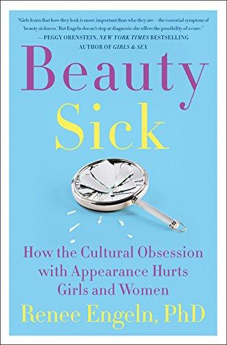 Beauty Sick: How The Cultural Obsession With Appearance Hurts Girls And Women