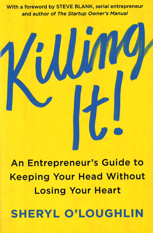 Killing It: An Entrepreneur's Guide To Keeping Your Head Without Losing Your Heart