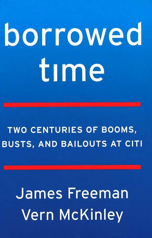 Borrowed Time: Two Centuries Of Booms, Busts, And Bailouts At Citi