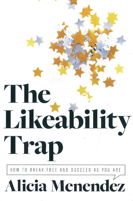 The Likeability Trap: How To Break Free And Succeed As You Are