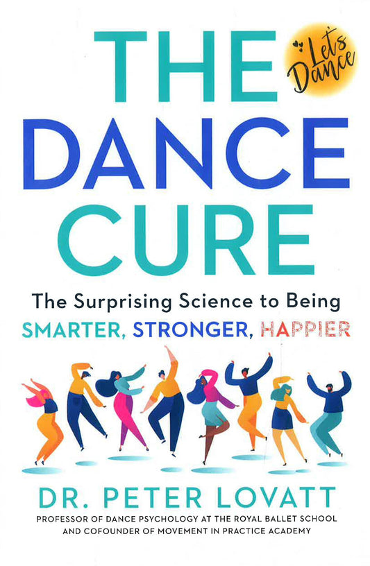 The Dance Cure: The Surprising Science to Being Smarter, Stronger, Happier