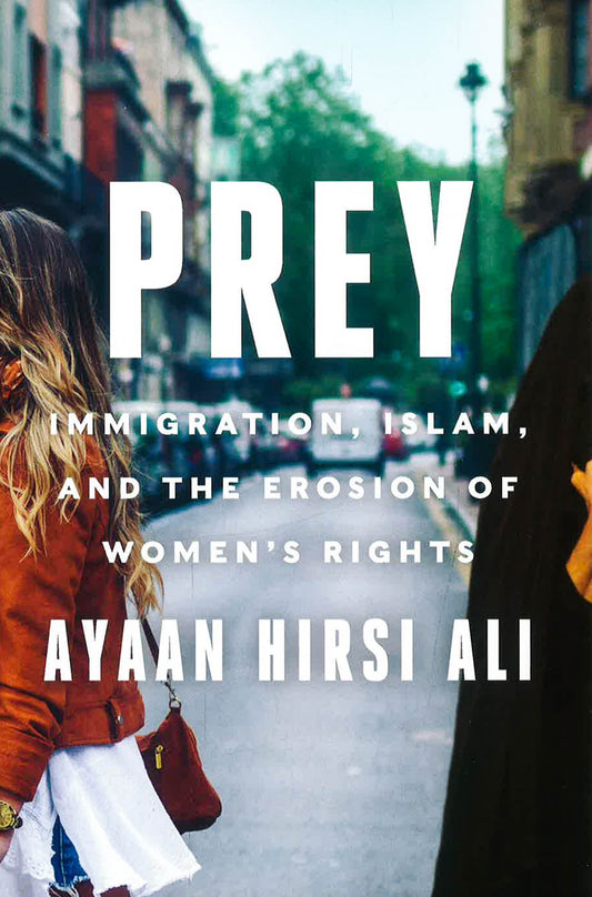 Prey: Immigration, Islam, And The Erosion Of Women's Rights