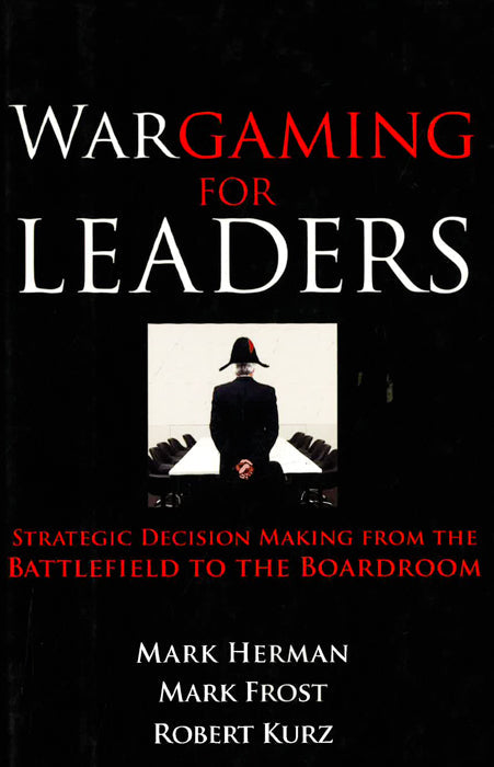 Wargaming For Leaders: Strategic Decision Making From The Battlefield To The Boardroom