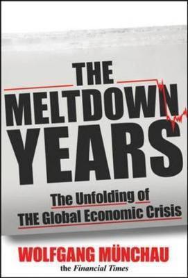 The Meltdown Years: The Unfolding Of The Global Economic Crisis