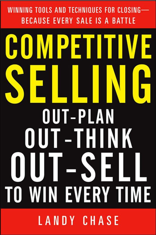 Competitive Selling: Out-Plan, Out-Think, And Out-Sell To Win Every Time