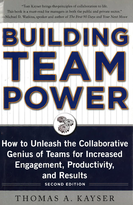 Building Team Power: How To Unleash The Collaborative Genius Of Teams For Increased Engagement, Productivity, And Results