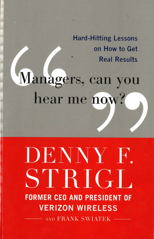 Managers, Can You Hear Me Now?: Hard-Hitting Lessons On How To Get Real Results