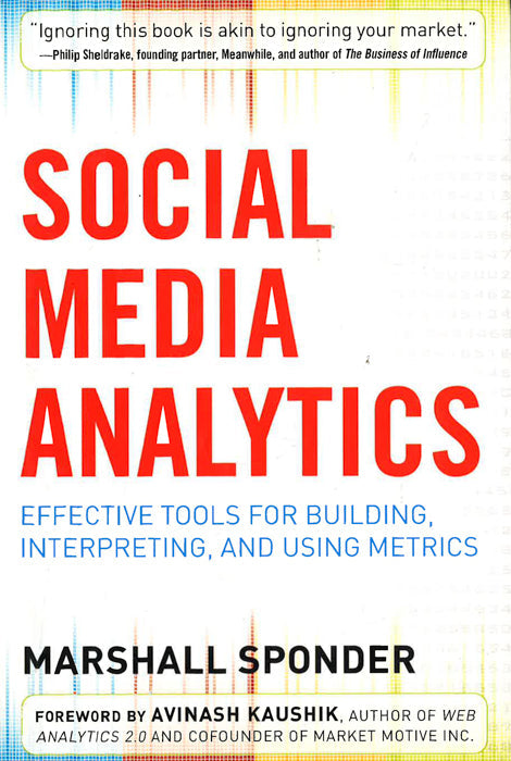 Social Media Analytics: Effective Tools For Building, Interpreting, And Using Metrics