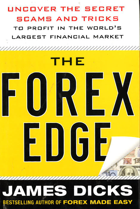 The Forex Edge: Uncover The Secret Scams And Tricks To Profit In The World's Largest Financial Market