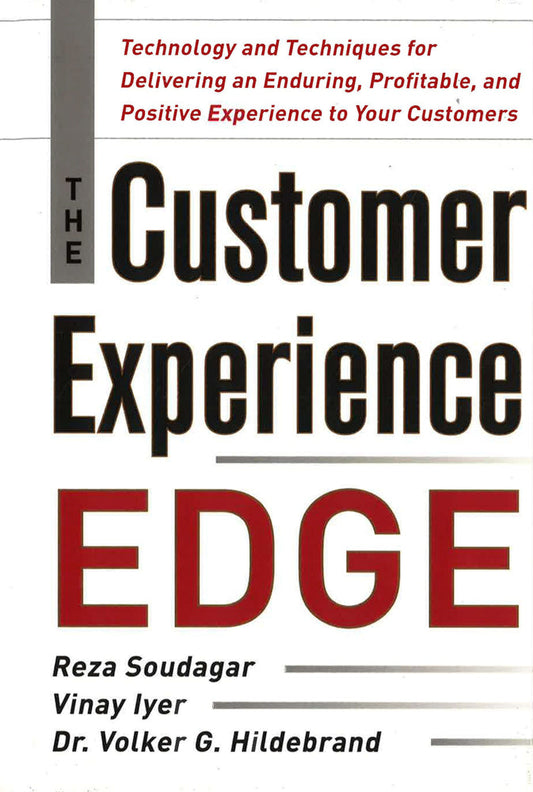 The Customer Experience Edge: Technology And Techniques For Delivering An Enduring, Profitable And Positive Experience To Your Customers