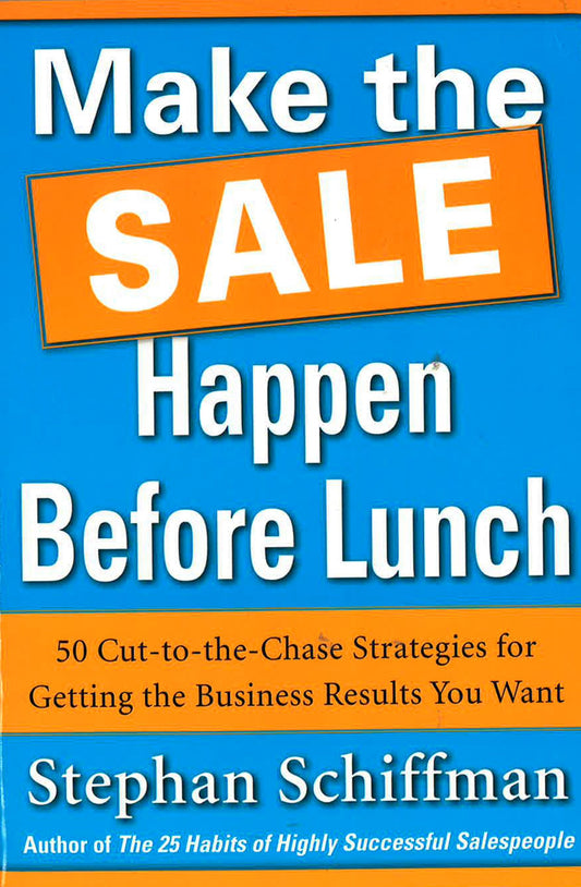 Make The Sale Happen Before Lunch: 50 Cut-To-The-Chase Strategies For Getting The Business Results You Want (Paperback)