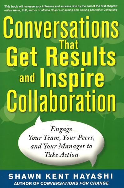 Conversations That Get Results And Inspire Collaboration: Engage Your Team, Your Peers, And Your Manager To Take Action