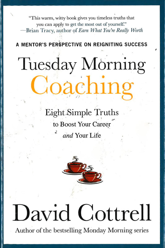 Tuesday Morning Coaching: Eight Simple Truths To Boost Your Career And Your Life