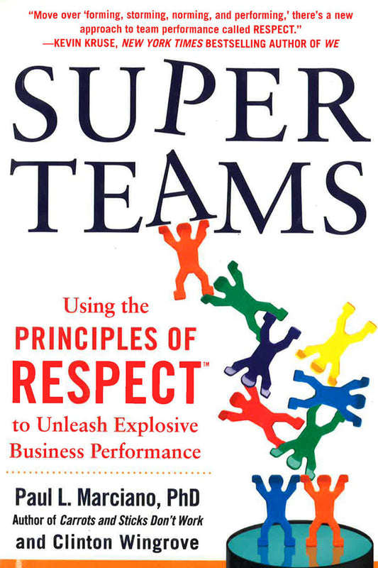 Superteams: Using The Principles Of Respect (Tm) To Unleash Explosive Business Performance