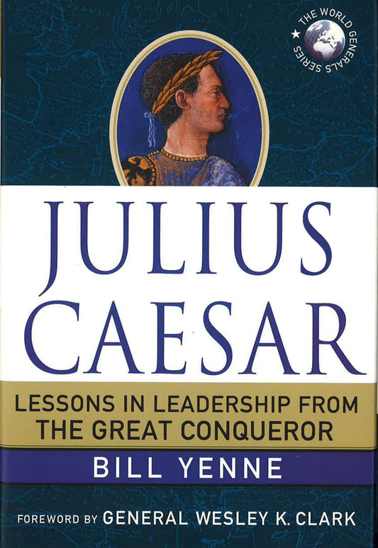 Julius Caesar : Lessons In Leadership From The Great Conqueror